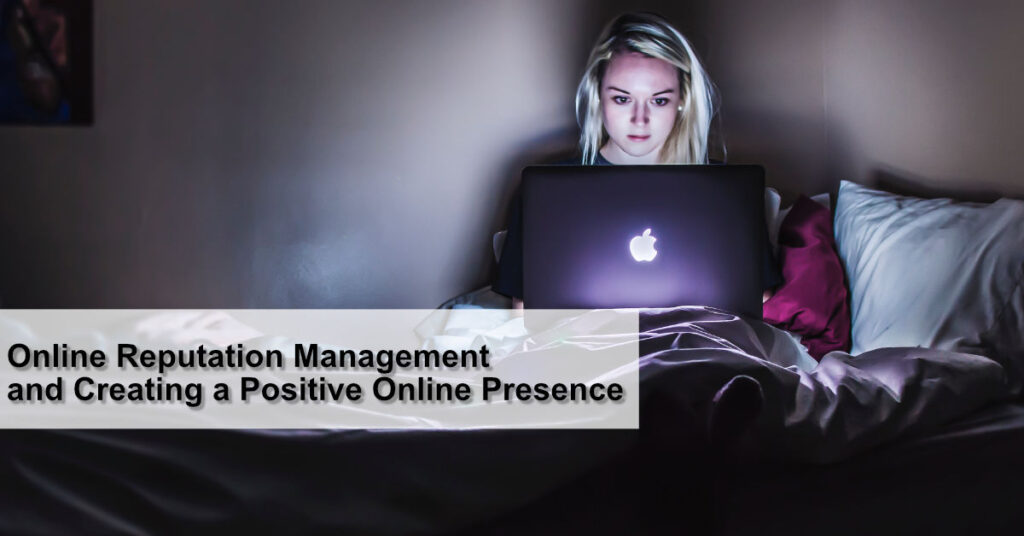 Online Reputation Management and Creating a Positive Online Presence