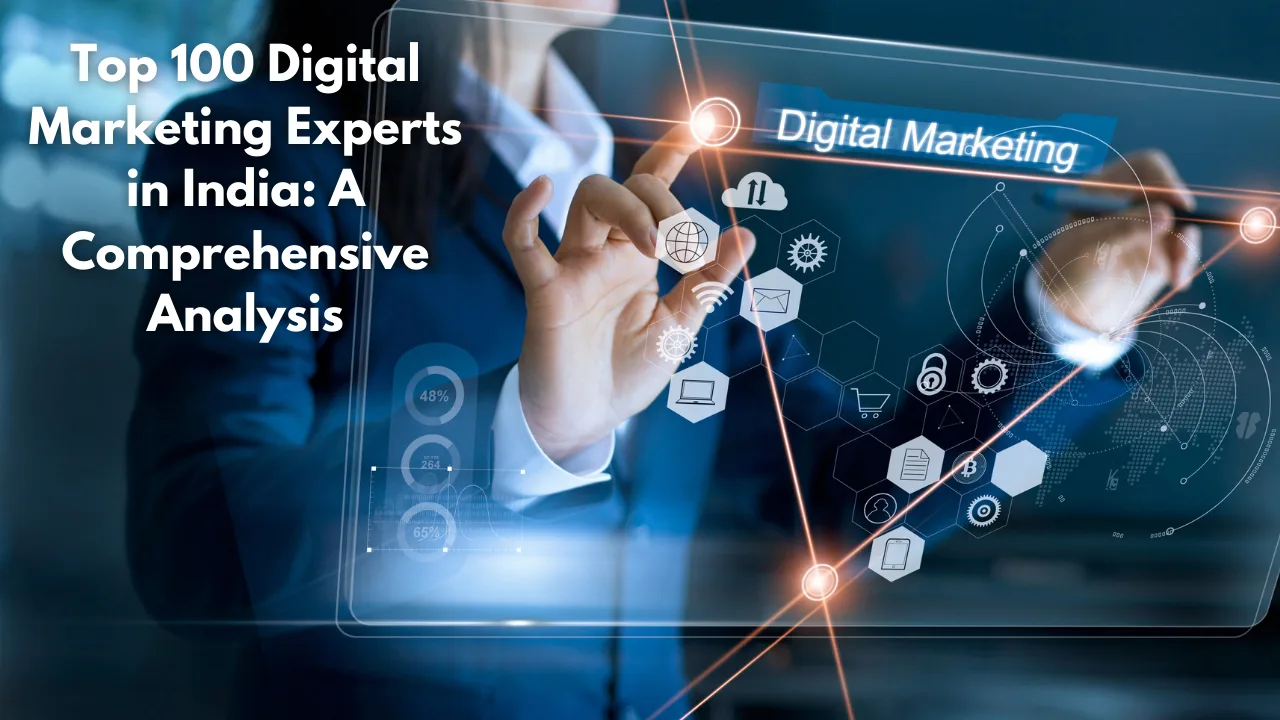 Top 100 Digital Marketing Experts in India: A Comprehensive Analysis